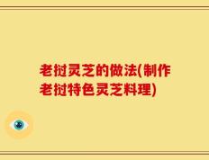 老挝灵芝的做法(制作老挝特色灵芝料理)