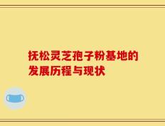 抚松灵芝孢子粉基地的发展历程与现状
