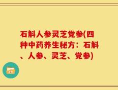 石斛人参灵芝党参(四种中药养生秘方：石斛、人参、灵芝、党参)