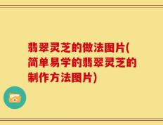 翡翠灵芝的做法图片(简单易学的翡翠灵芝的制作方法图片)