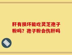 肝有损坏能吃灵芝孢子粉吗？孢子粉会伤肝吗