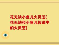 花无缺小鱼儿火灵芝(花无缺和小鱼儿传说中的火灵芝)