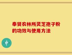 奉贤农林所灵芝孢子粉的功效与使用方法