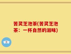 苦灵芝泡茶(苦灵芝泡茶：一杯自然的滋味)