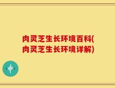 肉灵芝生长环境百科(肉灵芝生长环境详解)
