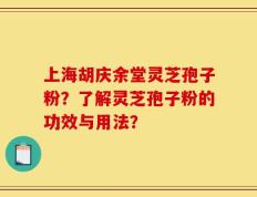 上海胡庆余堂灵芝孢子粉？了解灵芝孢子粉的功效与用法？