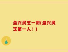 盘兴灵芝一哥(盘兴灵芝第一人！)