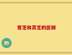 苦芝和灵芝的区别