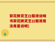 葵花牌灵芝口服液说明书葵花牌灵芝口服液用法用量说明)