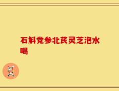石斛党参北芪灵芝泡水喝