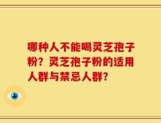 哪种人不能喝灵芝孢子粉？灵芝孢子粉的适用人群与禁忌人群？