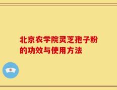北京农学院灵芝孢子粉的功效与使用方法