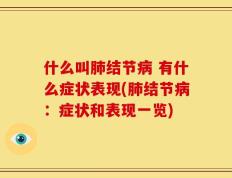 什么叫肺结节病 有什么症状表现(肺结节病：症状和表现一览)