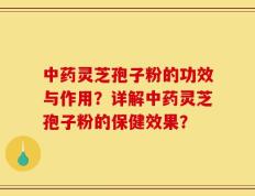 中药灵芝孢子粉的功效与作用？详解中药灵芝孢子粉的保健效果？