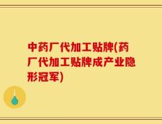 中药厂代加工贴牌(药厂代加工贴牌成产业隐形冠军)