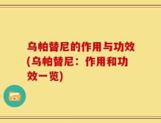 乌帕替尼的作用与功效(乌帕替尼：作用和功效一览)