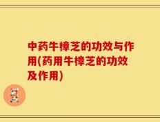 中药牛樟芝的功效与作用(药用牛樟芝的功效及作用)