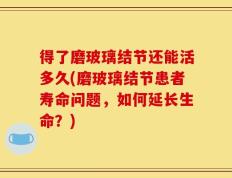 得了磨玻璃结节还能活多久(磨玻璃结节患者寿命问题，如何延长生命？)