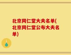 北京同仁堂大夫名单(北京同仁堂公布大夫名单)