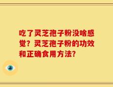 吃了灵芝孢子粉没啥感觉？灵芝孢子粉的功效和正确食用方法？