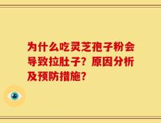为什么吃灵芝孢子粉会导致拉肚子？原因分析及预防措施？