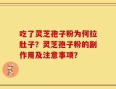 吃了灵芝孢子粉为何拉肚子？灵芝孢子粉的副作用及注意事项？