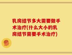 乳房结节多大需要做手术治疗(什么大小的乳房结节需要手术治疗)