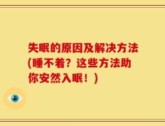 失眠的原因及解决方法(睡不着？这些方法助你安然入眠！)