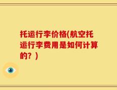 托运行李价格(航空托运行李费用是如何计算的？)