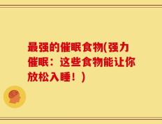 最强的催眠食物(强力催眠：这些食物能让你放松入睡！)