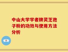 中山大学学者牌灵芝孢子粉的功效与使用方法分析
