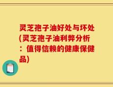 灵芝孢子油好处与坏处(灵芝孢子油利弊分析：值得信赖的健康保健品)