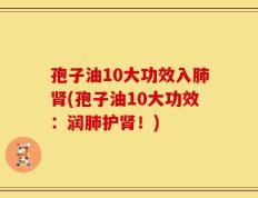 孢子油10大功效入肺肾(孢子油10大功效：润肺护肾！)