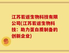 江苏若返生物科技有限公司(江苏若返生物科技：助力蛋白质制备的创新企业)