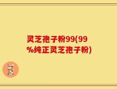 灵芝孢子粉99(99%纯正灵芝孢子粉)
