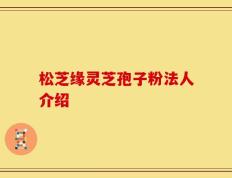 松芝缘灵芝孢子粉法人介绍