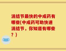 消结节最快的中成药有哪些(中成药可助快速消结节，你知道有哪些？)