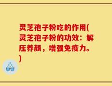 灵芝孢子粉吃的作用(灵芝孢子粉的功效：解压养颜，增强免疫力。)
