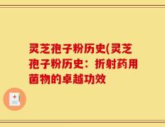 灵芝孢子粉历史(灵芝孢子粉历史：折射药用菌物的卓越功效