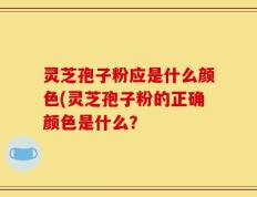 灵芝孢子粉应是什么颜色(灵芝孢子粉的正确颜色是什么？