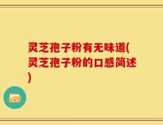 灵芝孢子粉有无味道(灵芝孢子粉的口感简述)
