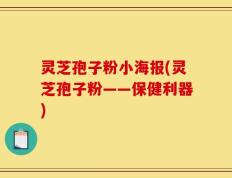 灵芝孢子粉小海报(灵芝孢子粉——保健利器)
