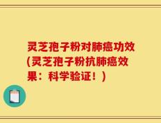 灵芝孢子粉对肺癌功效(灵芝孢子粉抗肺癌效果：科学验证！)