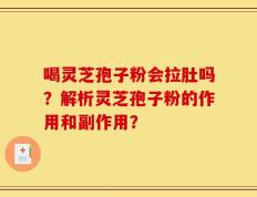 喝灵芝孢子粉会拉肚吗？解析灵芝孢子粉的作用和副作用？