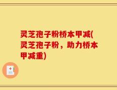 灵芝孢子粉桥本甲减(灵芝孢子粉，助力桥本甲减重)