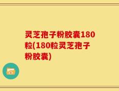 灵芝孢子粉胶囊180粒(180粒灵芝孢子粉胶囊)
