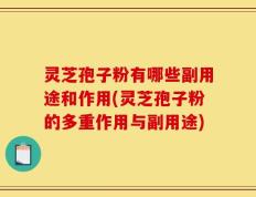 灵芝孢子粉有哪些副用途和作用(灵芝孢子粉的多重作用与副用途)