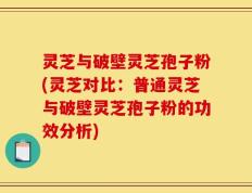 灵芝与破壁灵芝孢子粉(灵芝对比：普通灵芝与破壁灵芝孢子粉的功效分析)