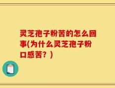 灵芝孢子粉苦的怎么回事(为什么灵芝孢子粉口感苦？)