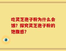 吃灵芝孢子粉为什么会饿？探究灵芝孢子粉的饱腹感？